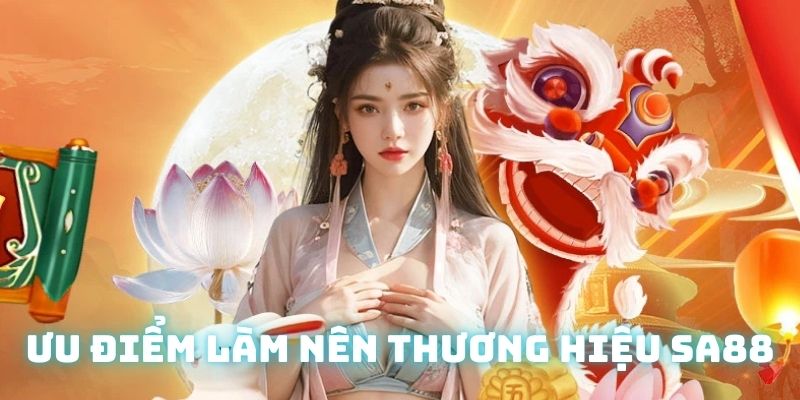 Ưu điểm nổi bật nhất làm nên tên tuổi của nhà cái SA88 